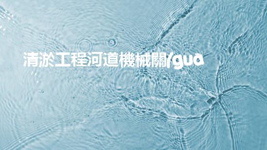 清淤工程河道機械關(guān)鍵技術(shù)揭秘：如何處理都市排水難題？